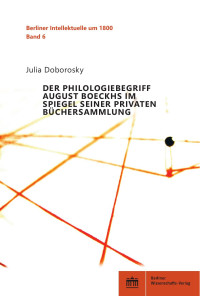 Julia Doborosky — Der Philologiebegriff August Boeckhs im Spiegel seiner privaten Büchersammlung