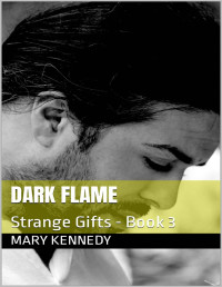 Mary Kennedy — DARK FLAME: Strange Gifts - Book 3