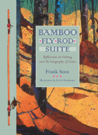 Frank Soos — Bamboo Fly Rod Suite: Reflections on Fishing and the Geography of Grace
