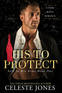 Celeste Jones — His To Protect: A Dark Mafia Romance