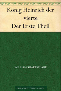 Shakespeare, William — König Heinrich der vierte Der Erste Theil