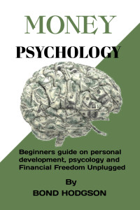 HODGSON, BOND — Money psychology : A Beginners guide on personal development, psychology and Financial Freedom Unplugged