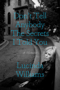 Lucinda Williams — Don't Tell Anybody the Secrets I Told You: A Memoir