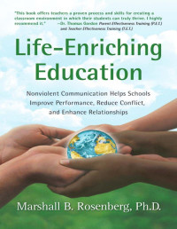 Marshall B. Rosenberg — Life-Enriching Education; Nonviolent Communication Helps Schools.