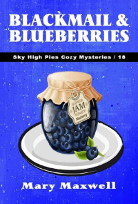 Mary Maxwell — Blackmail & Blueberries (Sky High Pies Cozy Mysteries Book 18)