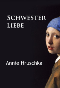 Annie Hruschka — Schwesterliebe: klassischer Kriminalroman
