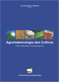 José Eduardo B. A Monteiro — Agrometeorologia dos cultivos : o fator meteorológico na produção agrícola