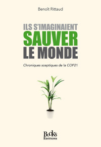 Benoît Rittaud — Ils s'imaginaient sauver le monde : Chroniques sceptiques de la COP21