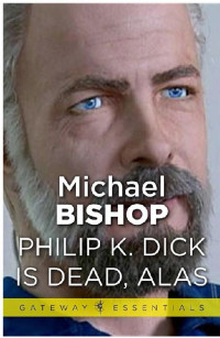 Michael Bishop — Philip K. Dick is dead, alas / The Secret Ascension