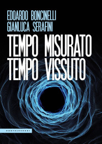 Edoardo Boncinelli & Gianluca Serafini — Tempo misurato tempo vissuto