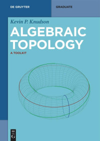 Kevin P. Knudson — Algebraic Topology: A Toolkit