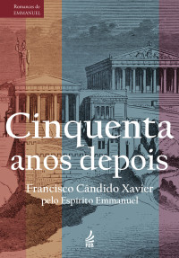 (Espírito), Emmanuel & Xavie, Francisco Cândido — Cinquenta anos depois (Série Romances de Emmanuel)