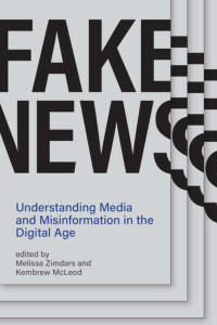 Melissa Zimdars & Kembrew McLeod — Fake News: Understanding Media and Misinformation in the Digital Age