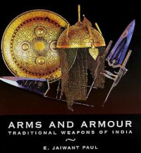 E. Jaiwant Paul — Arms and Armour: Traditional Weapons of India