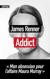 Renner, James [Renner, James] — Addict : Mon obsession pour l'affaire Maura Murray