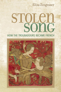 Eliza Zingesser — Stolen Song: How the Troubadours Became French