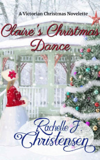 Rachelle J. Christensen [Christensen, Rachelle J.] — Claire's Christmas Dance: A Victorian Christmas Novelette