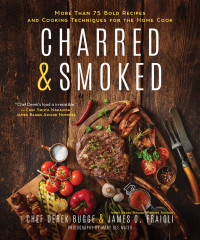 Derek Bugge; James O. Fraioli — Charred & Smoked : More Than 75 Bold Recipes and Cooking Techniques for the Home Cook