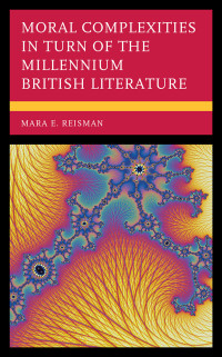 Mara E. Reisman; — Moral Complexities in Turn of the Millennium British Literature