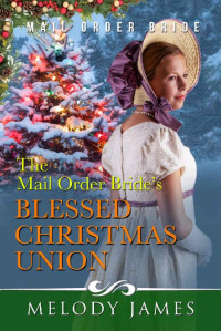 Melody James [James, Melody] — The Mail Order Bride's Blessed Christmas Union (Willow Peaks Mail Order Brides 03)