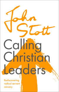 John Stott; — Calling Christian Leaders