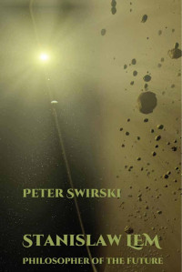 Peter Swirski — Stanislaw Lem: Philosopher of the Future