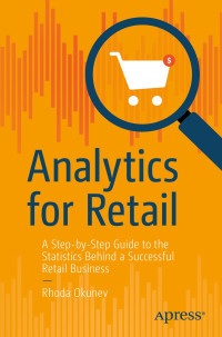 Rhoda Okunev — Analytics for Retail: A Step-by-Step Guide to the Statistics Behind a Successful Retail Business