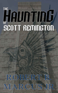 Robert B Marcus Jr [Marcus, Robert B Jr] — The Hauntings of Scott Remington