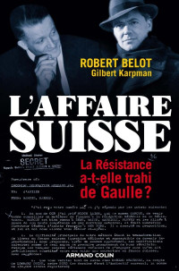 Robert Belot, Gilbert Karpman — L'affaire suisse : la Résistance a-t-elle trahi de Gaulle ?