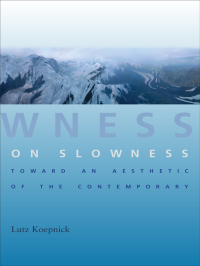 Lutz Koepnick — On Slowness