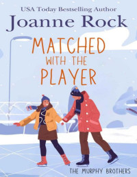 Joanne Rock — Matched with the Player: a hockey romance (The Murphy Brothers Book 3)