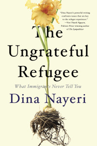 Dina Nayeri — The Ungrateful Refugee