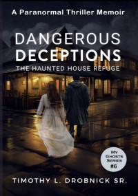 Timothy L. Drobnick Sr. — Dangerous Deceptions: The Haunted House Refuge