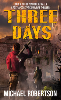 Robertson, Michael — Three Days: A Post-Apocalyptic Survival Thriller (Beyond These Walls Book 6)