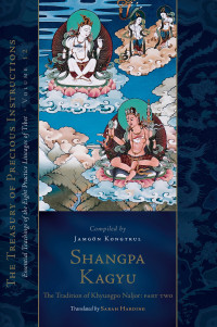 Jamgon Kongtrul Lodro Taye — Shangpa Kagyu: The Tradition of Khyungpo Naljor, Part Two : Essential Teachings of the Eight Practice Lineages of Tibet, Volume 12 (The Treasury of Precious Instructions)