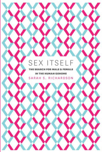 Sarah S. Richardson — Sex Itself: The Search for Male and Female in the Human Genome