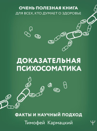 Тимофей Юрьевич Кармацкий — Доказательная психосоматика: факты и научный подход. Очень полезная книга для всех, кто думает о здоровье