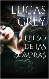 Lucas Grey — EL BESO DE LAS SOMBRAS (Spanish Edition)