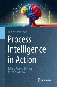 Lars Reinkemeyer — Process Intelligence in Action: Taking Process Mining to the Next Level