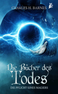 Charles H. Barnes — Die Bücher des Todes: Die Pflicht eines Magiers: Isekai-Reihe (German Edition)