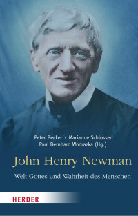 Becker / Schlosser / Wodrazka (Hg.) — John Henry Newman – Welt Gottes und Wahrheit des Menschen