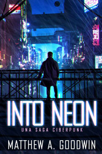 Matthew A. Goodwin — Into Neon (Spanish Edition): Una Saga Ciberpunk