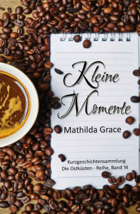Grace, Mathilda — Kleine Momente (Die Ostküsten-Reihe 14) (German Edition)