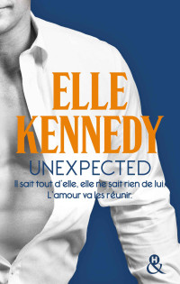 Elle KENNEDY — Unexpected : Il sait tout d'elle, elle ne sait rien de lui. (&H) (French Edition)