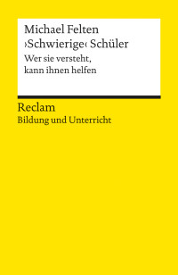 Michael Felten; — Schwierige Schüler. Wer sie versteht, kann ihnen helfen