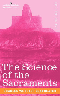 Charles Webster Leadbeater — The Science of the Sacraments