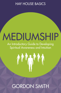 Smith Gordon — Mediumship: An Introductory Guide to Developing Spiritual Awareness and Intuition