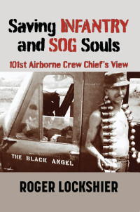 Roger Lockshier — Saving Infantry and SOG Souls_ A Crew Chief's View