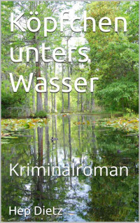 Hep Dietz [Dietz, Hep] — Köpfchen unters Wasser: Kriminalroman (German Edition)