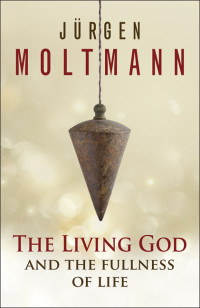 Moltmann, Jurgen;Kohl, Margaret; — The Living God and the Fullness of Life